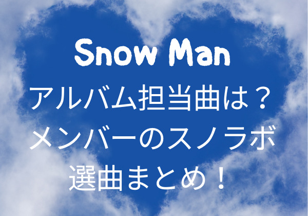 Snow Manアルバム担当曲は？メンバーのスノラボ選曲まとめ！